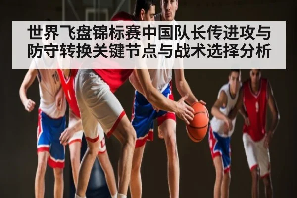 世界飞盘锦标赛中国队长传进攻与防守转换关键节点与战术选择分析